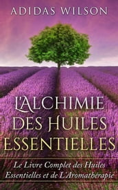 L Alchimie des Huiles Essentielles