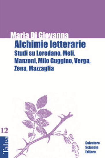 Alchimie letterarie. Studi su Loredano, Meli, Manzoni, Milo Guggino, Verga, Zena, Mazzaglia - Maria Di Giovanna