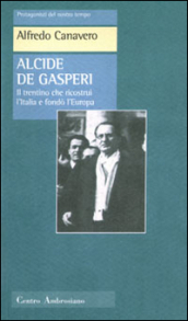 Alcide De Gasperi. Il trentino che ricostruì l