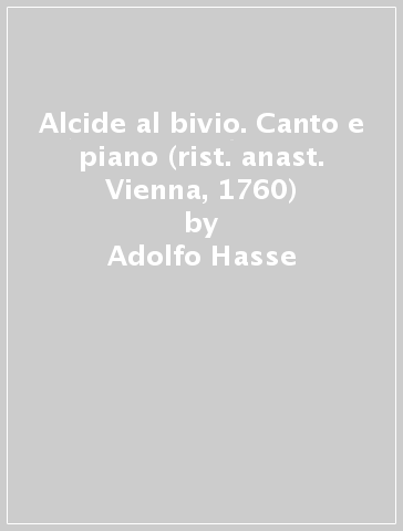 Alcide al bivio. Canto e piano (rist. anast. Vienna, 1760) - Adolfo Hasse