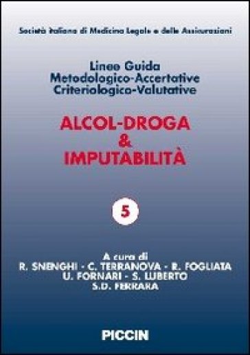 Alcol-droga & imputabilità. Linee guida metodologiche-accertative criteriologico-valutativ...