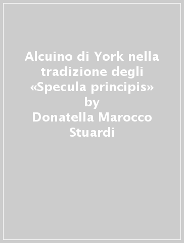 Alcuino di York nella tradizione degli «Specula principis» - Donatella Marocco Stuardi