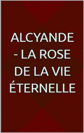Alcyande - La Rose de la vie éternelle