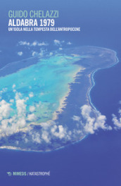 Aldabra 1979. Un isola nella tempesta dell Antropocene