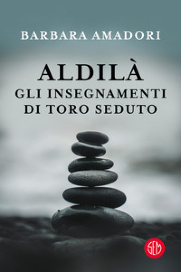 Aldilà. Gli insegnamenti di Toro Seduto e altre Entità Spirituali - Barbara Amadori