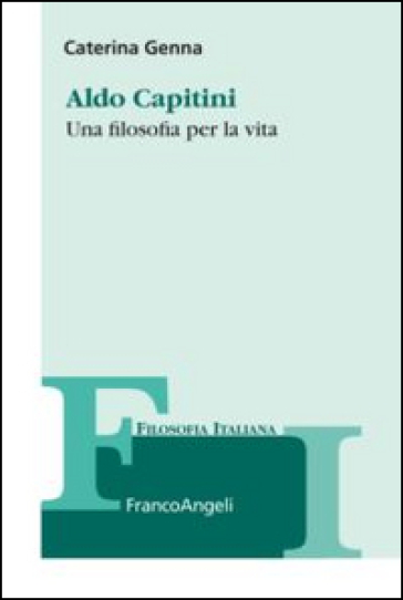 Aldo Capitini. Una filosofia per la vita - Caterina Genna