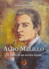 Aldo Melillo. Le opere di un artista irpino. Ediz. illustrata