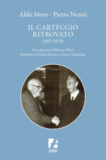 Aldo Moro e Pietro Nenni. Il carteggio ritrovato (1957-1978) - Antonio Tedesco