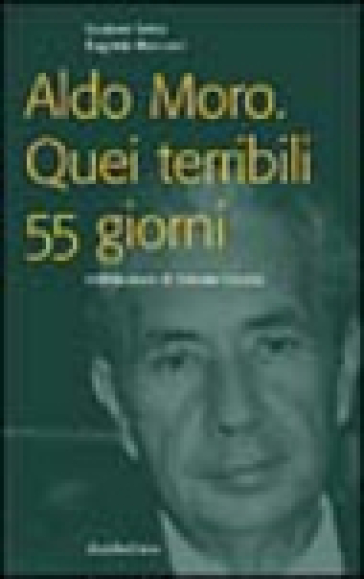 Aldo Moro. Quei terribili 55 giorni - Eugenio Marcucci - Gustavo Selva