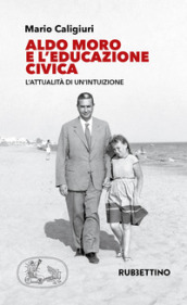 Aldo Moro e l educazione civica. L attualità di un intuizione