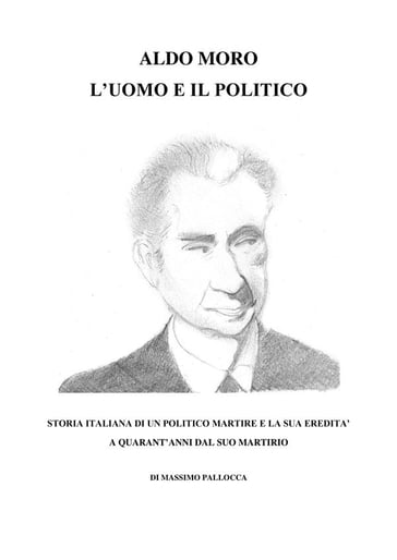 Aldo Moro, l'Uomo e il Politico - Massimo Pallocca