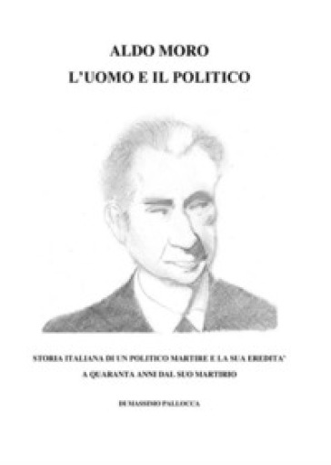 Aldo Moro, l'uomo e il politico - Massimo Pallocca