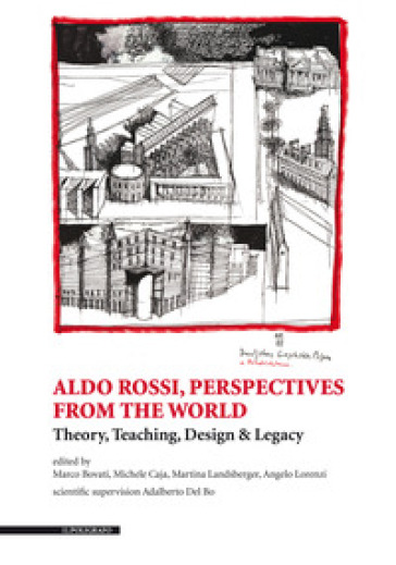 Aldo Rossi, perspectives from the world. Theory, teaching, design & legacy. Ediz. illustrata - Marco Bovati - Michele Caja - Martina Landsberger - Angelo Lorenzi