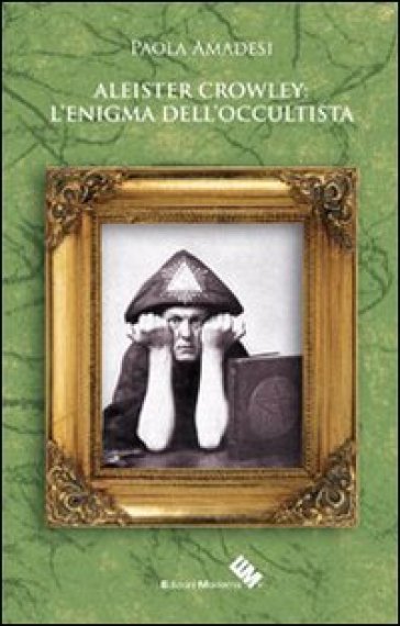 Aleister Crowley. L'enigma dell'occultista - Paola Amadesi