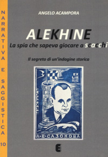 Alekhine. La spia che sapeva giocare a scacchi. Il segreto di un'indagine storica - Angelo Acampora