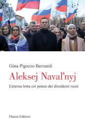 Aleksej Naval'nyj. L'eterna lotta col potere dei dissidenti russi - Gina Pigozzo Bernardi