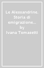 Le Alessandrine. Storia di emigrazione femminile tra Ottocento e Novecento