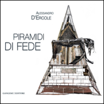 Alessandro D'Ercole. Piramidi di fede. Catalogo della mostra (Marino, 30 maggio-21 giugno 2014). Ediz. illustrata