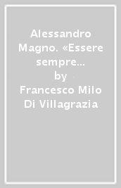 Alessandro Magno. «Essere sempre il migliore»