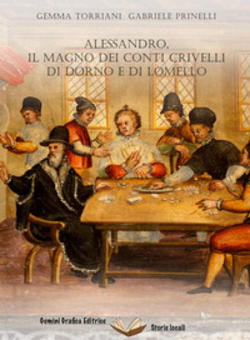 Alessandro, il Magno dei conti Crivelli di Dorno e di Lomello - Gemma Torriani - Gabriele Prinelli