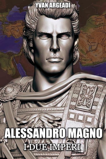Alessandro Magno: i due imperi - Yvan Argeadi