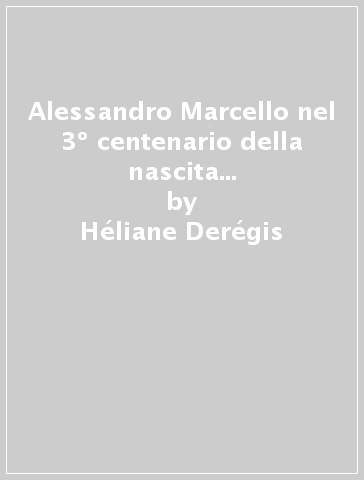 Alessandro Marcello nel 3º centenario della nascita (Venezia, 1669-1747). Sei cantate da camera - Héliane Derégis