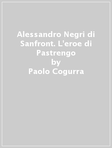 Alessandro Negri di Sanfront. L'eroe di Pastrengo - Paolo Cogurra