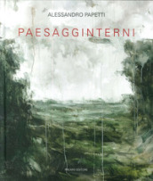 Alessandro Papetti. Paesagginterni. Ediz. illustrata