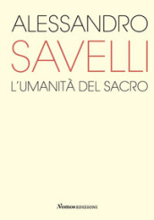 Alessandro Savelli. L'umanità del sacro. Catalogo della mostra (Nova Milanese, 23 febbraio...