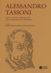 Alessandro Tassoni. Poeta, erudito, diplomatico nell Europa dell età moderna