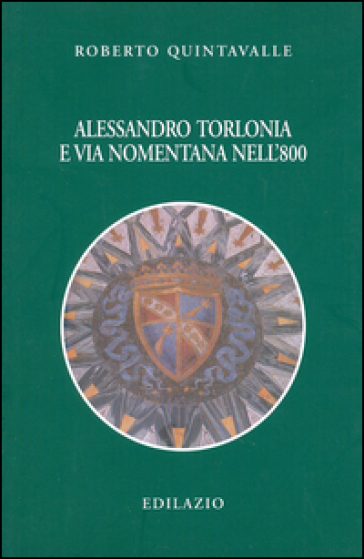 Alessandro Torlonia e via Nomentana nell'Ottocento - Roberto Quintavalle