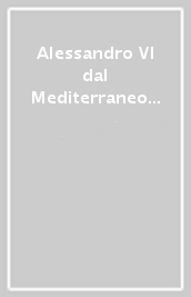 Alessandro VI dal Mediterraneo all Atlantico. Atti del Convegno (Cagliari, 17-19 maggio 2001)