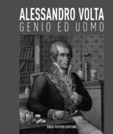 Alessandro Volta, genio ed uomo - Luca Levrini - Alessandra Roseo Volta - Adalberto Piazzoli