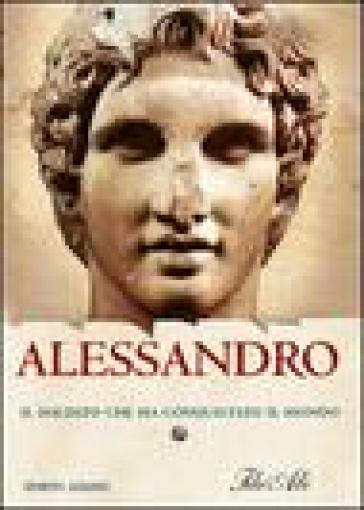 Alessandro. Il soldato che ha conquistato il mondo - Simon Adams