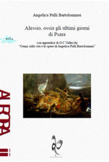 Alessio, ossia gli ultimi giorni di Psara - Angelica Palli Bartolommei