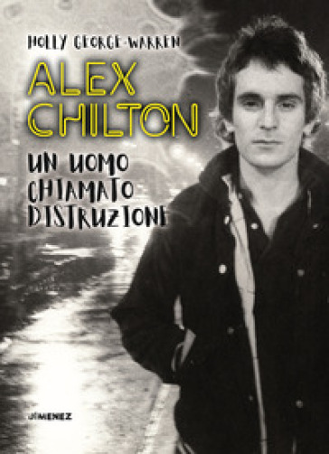 Alex Chilton. Un uomo chiamato distruzione - Holly George-Warren