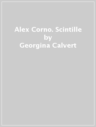 Alex Corno. Scintille - Georgina Calvert - Riccardo Prina - Claudio Cerritelli