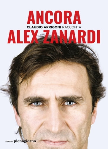 Alex Zanardi. Ancora - Claudio Arrigoni