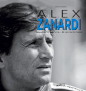 Alex Zanardi. Immagini di una vita. Ediz. italiana e inglese