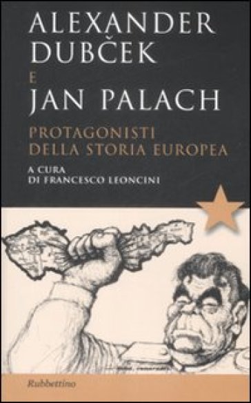 Alexander Dubcek e Jan Palach. Protagonisti della storia europea - Francesco Leoncini