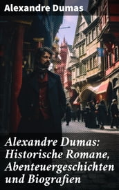 Alexandre Dumas: Historische Romane, Abenteuergeschichten und Biografien