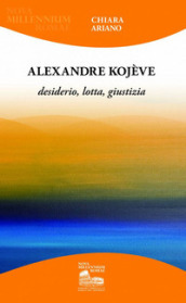 Alexandre Kojève. Desiderio, lotta, giustizia