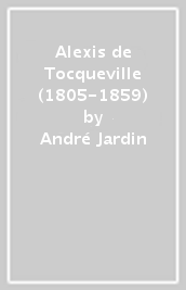 Alexis de Tocqueville (1805-1859)