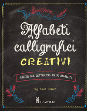 Alfabeti calligrafici creativi. L'arte del lettering in 50 alfabeti - Thy Doan Graves