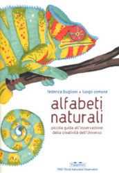 Alfabeti naturali. Piccola guida all osservazione della creatività dell universo. Ediz. a colori