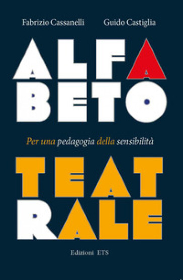 Alfabeto teatrale. Per una pedagogia della sensibilità - Fabrizio Cassanelli - Guido Castiglia