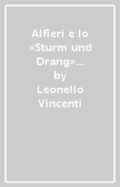 Alfieri e lo «Sturm und Drang» e altri saggi di letteratura italiana e tedesca