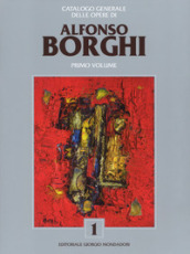Alfonso Borghi. Catalogo generale delle opere. Ediz. a colori. 1.