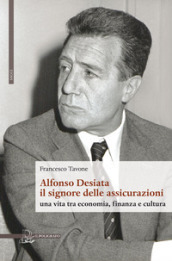 Alfonso Desiata: il signore delle Assicurazioni. Una vita tra economia, finanza e cultura