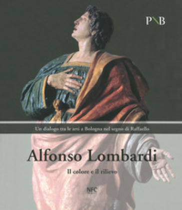 Alfonso Lombardi. Il colore e il rilievo. Un dialogo tra le arti a Bologna nel segno di Ra...